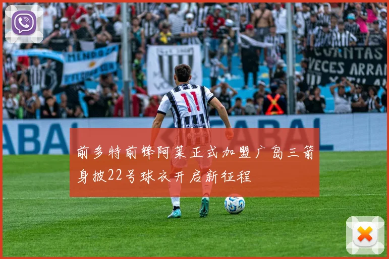 前多特前锋阿莱正式加盟广岛三箭身披22号球衣开启新征程