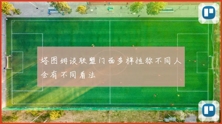 塔图姆谈联盟门面多样性称不同人会有不同看法